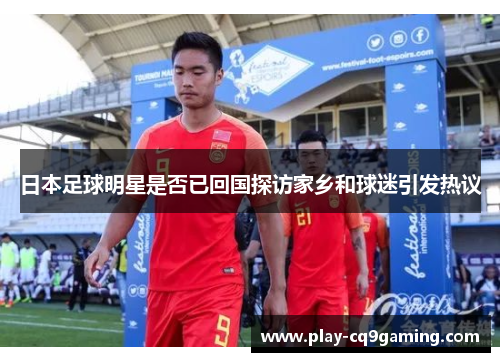 日本足球明星是否已回国探访家乡和球迷引发热议