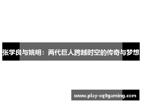 张学良与姚明：两代巨人跨越时空的传奇与梦想
