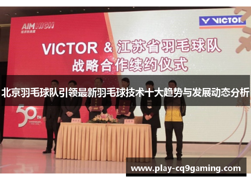 北京羽毛球队引领最新羽毛球技术十大趋势与发展动态分析