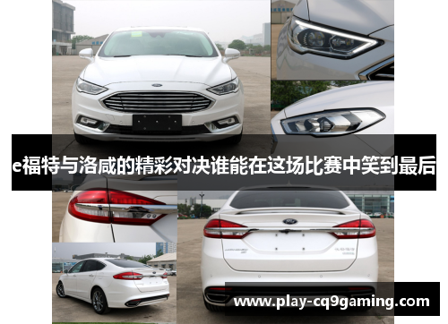 e福特与洛咸的精彩对决谁能在这场比赛中笑到最后