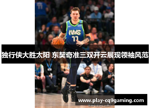 独行侠大胜太阳 东契奇准三双开云展现领袖风范